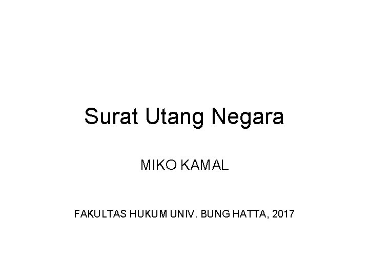 Surat Utang Negara MIKO KAMAL FAKULTAS HUKUM UNIV. BUNG HATTA, 2017 