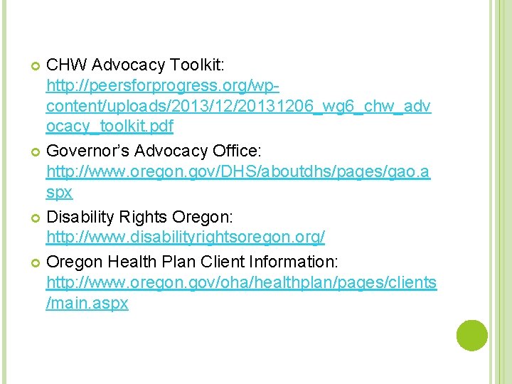 CHW Advocacy Toolkit: http: //peersforprogress. org/wpcontent/uploads/2013/12/20131206_wg 6_chw_adv ocacy_toolkit. pdf Governor’s Advocacy Office: http: //www.