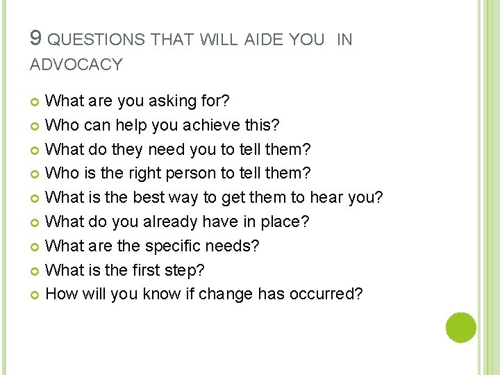 9 QUESTIONS THAT WILL AIDE YOU IN ADVOCACY What are you asking for? Who