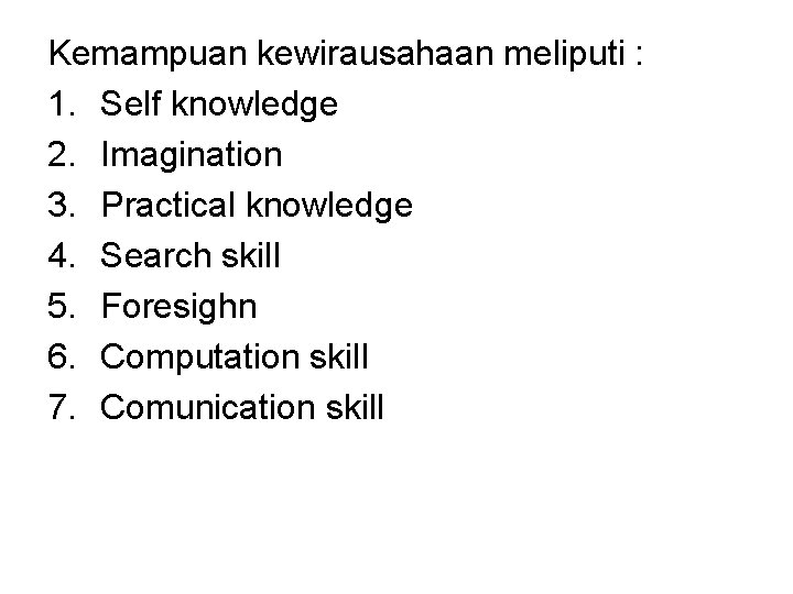 Kemampuan kewirausahaan meliputi : 1. Self knowledge 2. Imagination 3. Practical knowledge 4. Search