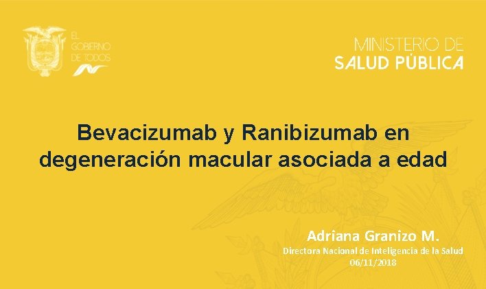 Bevacizumab y Ranibizumab en degeneración macular asociada a edad Adriana Granizo M. Directora Nacional