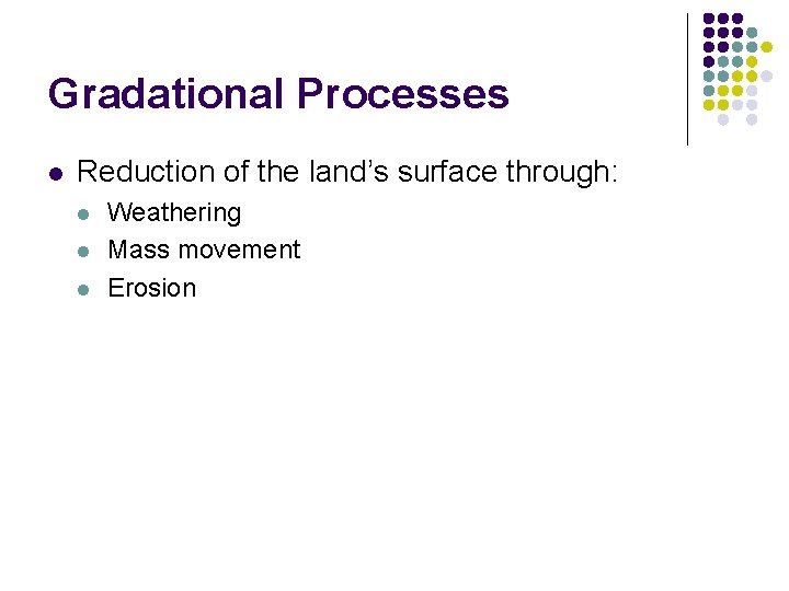 Gradational Processes l Reduction of the land’s surface through: l l l Weathering Mass