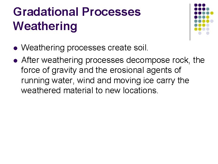 Gradational Processes Weathering l l Weathering processes create soil. After weathering processes decompose rock,