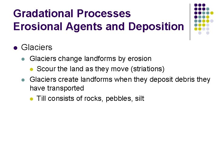 Gradational Processes Erosional Agents and Deposition l Glaciers l l Glaciers change landforms by