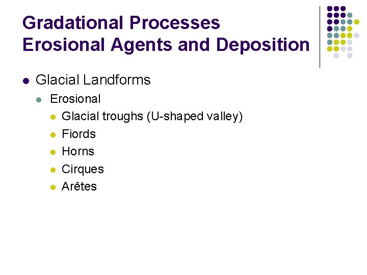 Gradational Processes Erosional Agents and Deposition l Glacial Landforms l Erosional l Glacial troughs