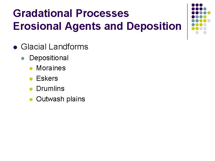 Gradational Processes Erosional Agents and Deposition l Glacial Landforms l Depositional l Moraines l