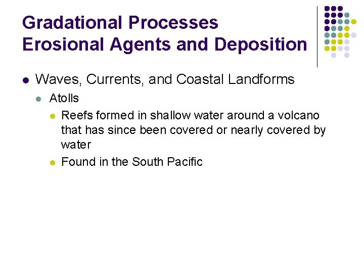 Gradational Processes Erosional Agents and Deposition l Waves, Currents, and Coastal Landforms l Atolls