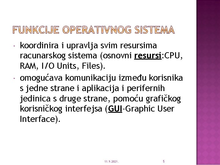  koordinira i upravlja svim resursima racunarskog sistema (osnovni resursi: CPU, RAM, I/O Units,