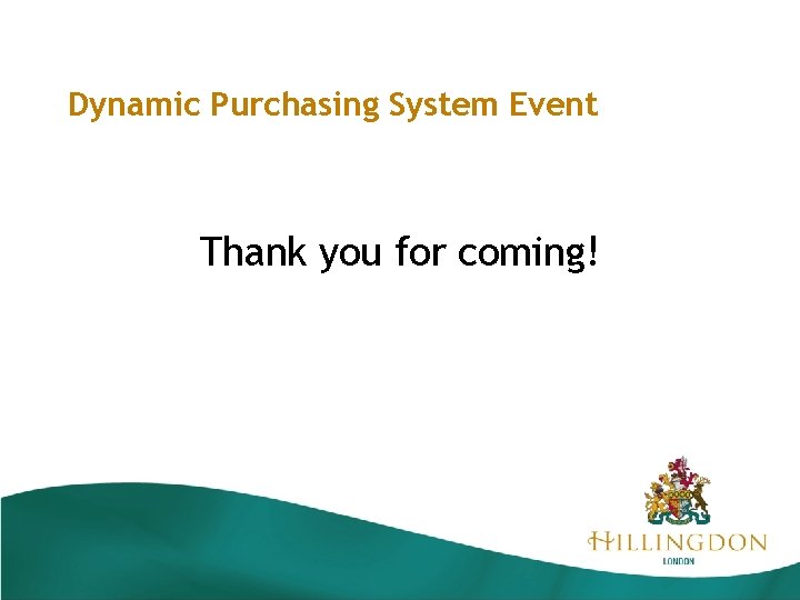 Dynamic Purchasing System Event Thank you for coming! 