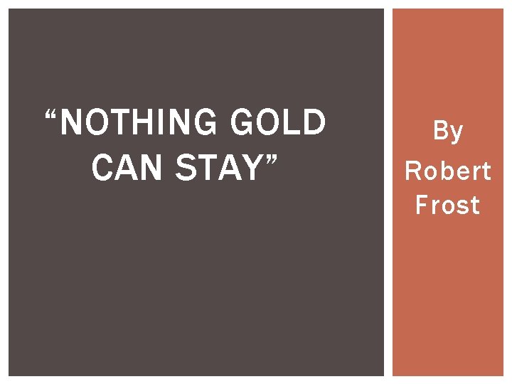 “NOTHING GOLD CAN STAY” By Robert Frost 