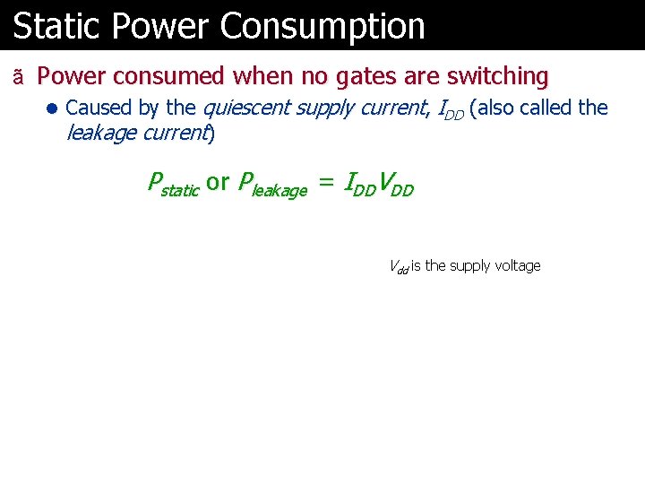 Static Power Consumption ã Power consumed when no gates are switching l Caused by