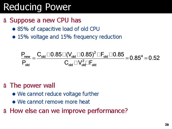 Reducing Power ã Suppose a new CPU has l 85% of capacitive load of