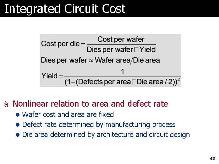 Integrated Circuit Cost ã Nonlinear relation to area and defect rate l Wafer cost