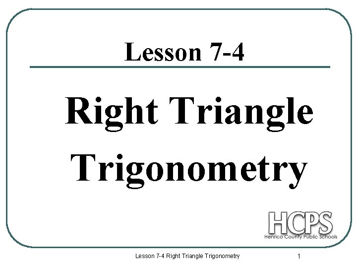 Lesson 7 -4 Right Triangle Trigonometry 1 