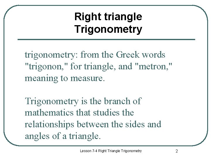 Right triangle Trigonometry trigonometry: from the Greek words "trigonon, " for triangle, and "metron,