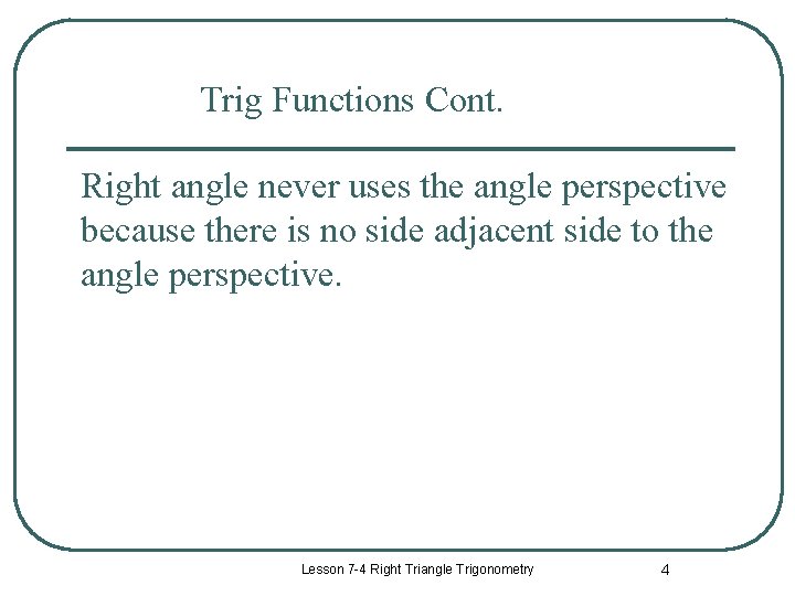 Trig Functions Cont. Right angle never uses the angle perspective because there is no