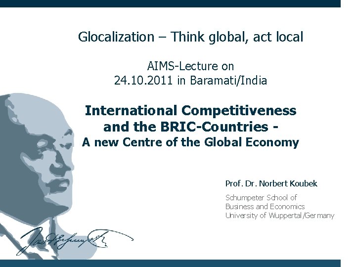 Glocalization – Think global, act local AIMS-Lecture on 24. 10. 2011 in Baramati/India International