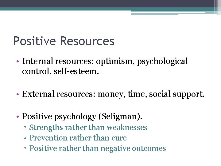 Positive Resources • Internal resources: optimism, psychological control, self-esteem. • External resources: money, time,
