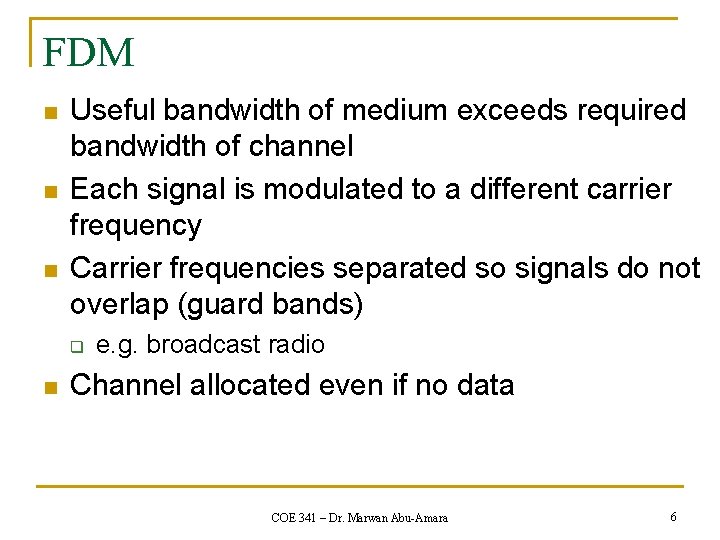 FDM n n n Useful bandwidth of medium exceeds required bandwidth of channel Each