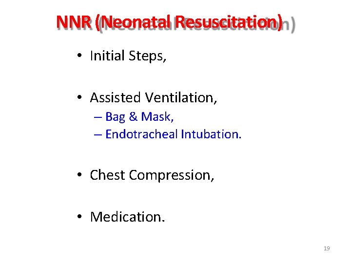 NNR (Neonatal Resuscitation) • Initial Steps, • Assisted Ventilation, – Bag & Mask, –