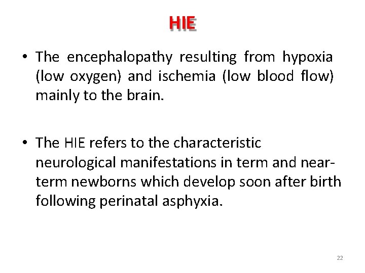 HIE • The encephalopathy resulting from hypoxia (low oxygen) and ischemia (low blood flow)