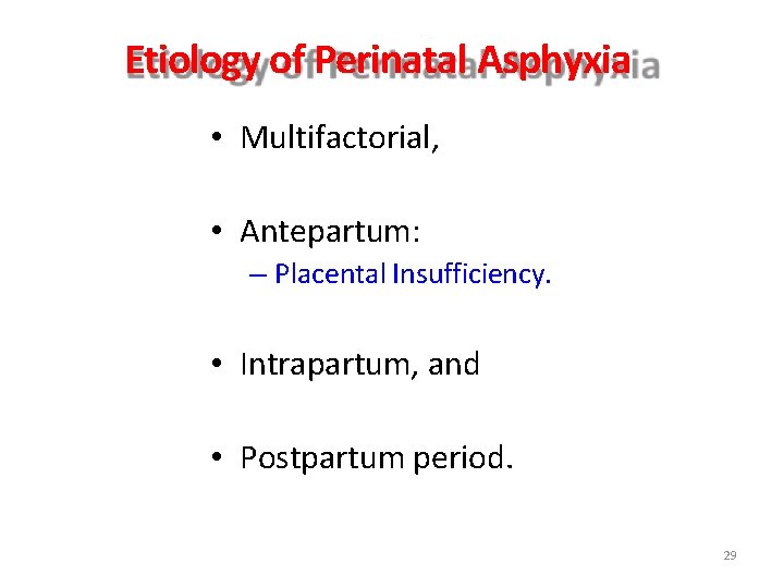 Etiology of Perinatal Asphyxia • Multifactorial, • Antepartum: – Placental Insufficiency. • Intrapartum, and