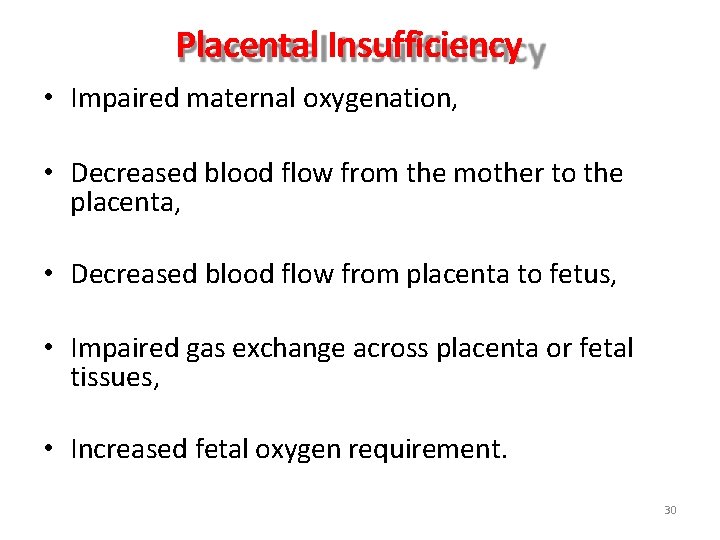 Placental Insufficiency • Impaired maternal oxygenation, • Decreased blood flow from the mother to