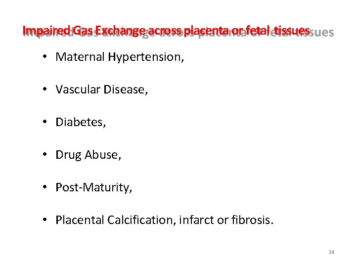 Impaired Gas Exchange across placenta or fetal tissues • Maternal Hypertension, • Vascular Disease,