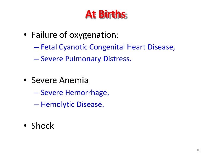 At Births • Failure of oxygenation: – Fetal Cyanotic Congenital Heart Disease, – Severe