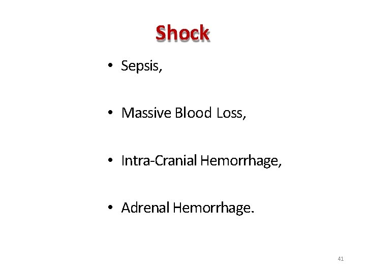 Shock • Sepsis, • Massive Blood Loss, • Intra-Cranial Hemorrhage, • Adrenal Hemorrhage. 41