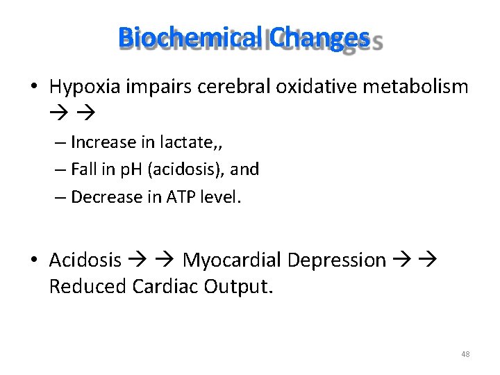 Biochemical Changes • Hypoxia impairs cerebral oxidative metabolism – Increase in lactate, , –