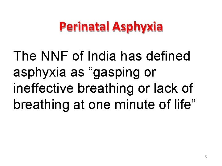 Perinatal Asphyxia The NNF of India has defined asphyxia as “gasping or ineffective breathing