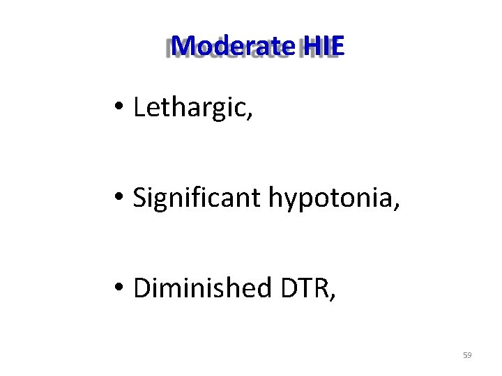 Moderate HIE • Lethargic, • Significant hypotonia, • Diminished DTR, 59 