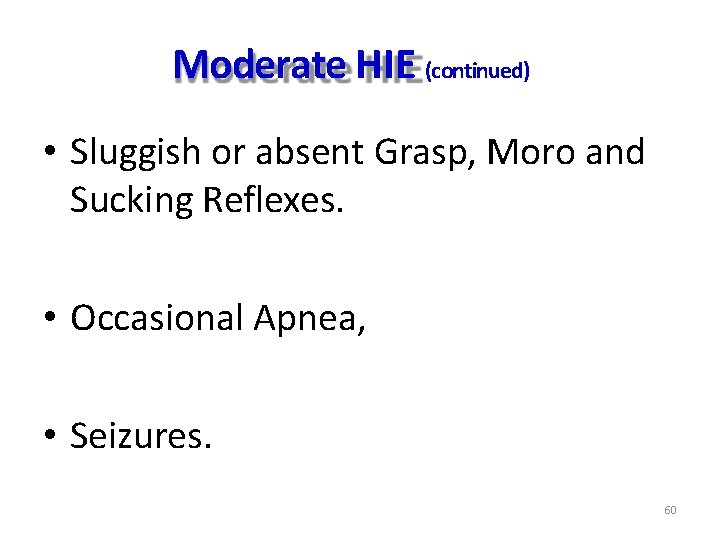 Moderate HIE (continued) • Sluggish or absent Grasp, Moro and Sucking Reflexes. • Occasional