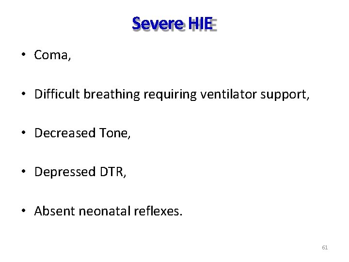 Severe HIE • Coma, • Difficult breathing requiring ventilator support, • Decreased Tone, •