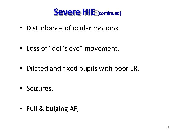 Severe HIE (continued) • Disturbance of ocular motions, • Loss of “doll’s eye” movement,