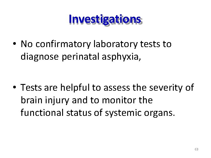 Investigations • No confirmatory laboratory tests to diagnose perinatal asphyxia, • Tests are helpful