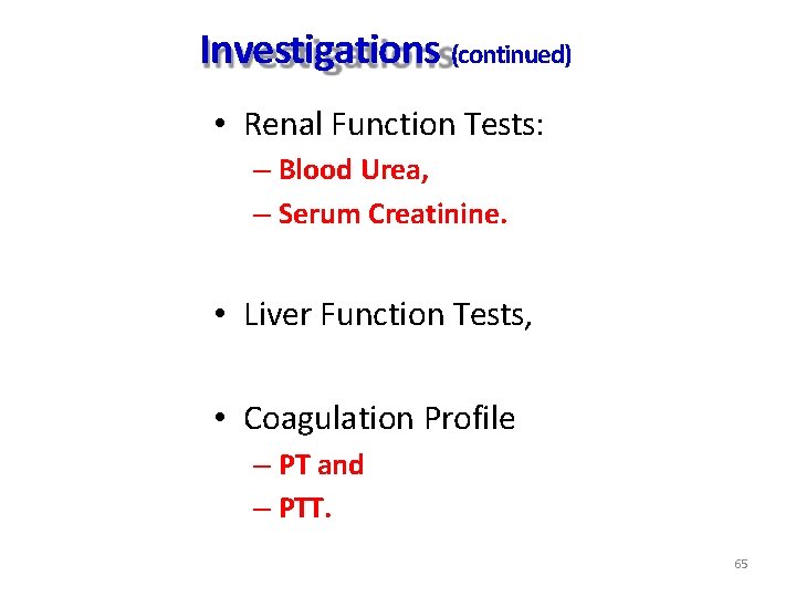 Investigations (continued) • Renal Function Tests: – Blood Urea, – Serum Creatinine. • Liver