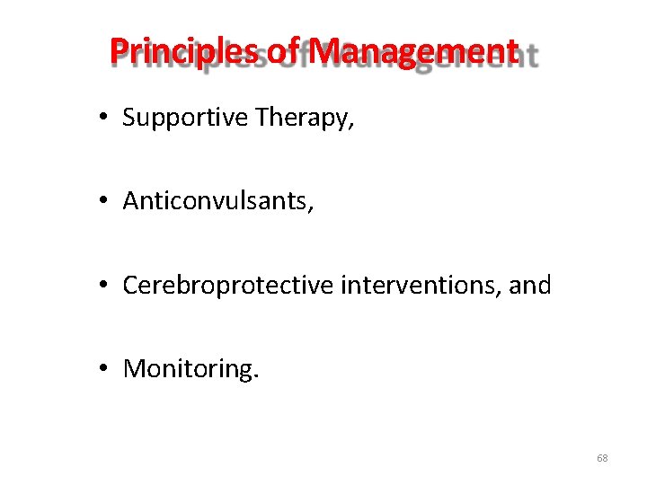 Principles of Management • Supportive Therapy, • Anticonvulsants, • Cerebroprotective interventions, and • Monitoring.