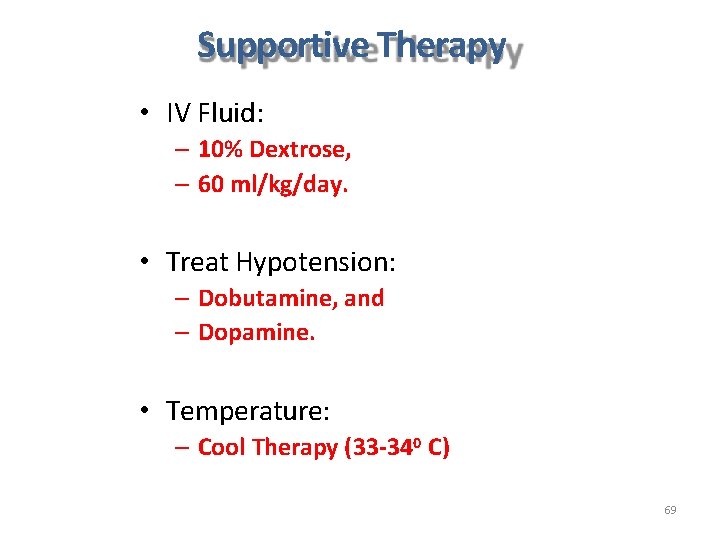 Supportive Therapy • IV Fluid: – 10% Dextrose, – 60 ml/kg/day. • Treat Hypotension: