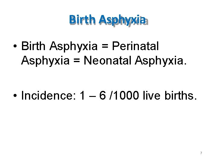 Birth Asphyxia • Birth Asphyxia = Perinatal Asphyxia = Neonatal Asphyxia. • Incidence: 1