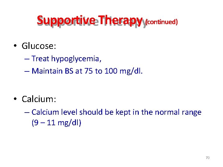 Supportive Therapy (continued) • Glucose: – Treat hypoglycemia, – Maintain BS at 75 to