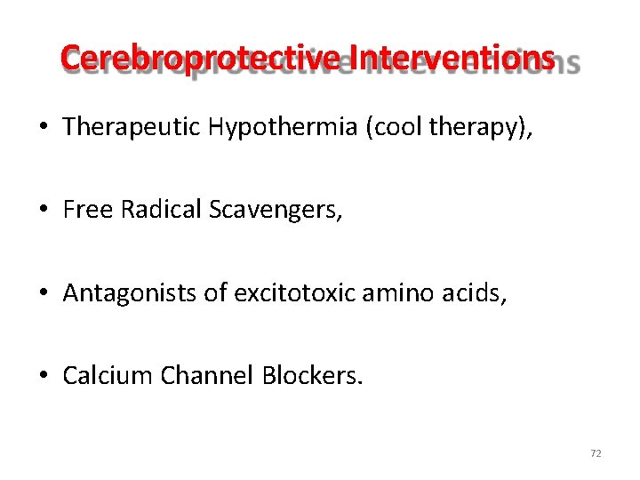 Cerebroprotective Interventions • Therapeutic Hypothermia (cool therapy), • Free Radical Scavengers, • Antagonists of