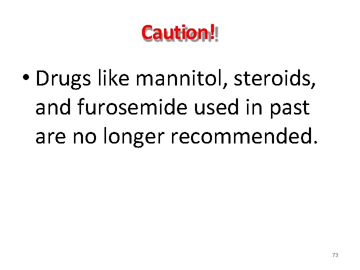 Caution! • Drugs like mannitol, steroids, and furosemide used in past are no longer