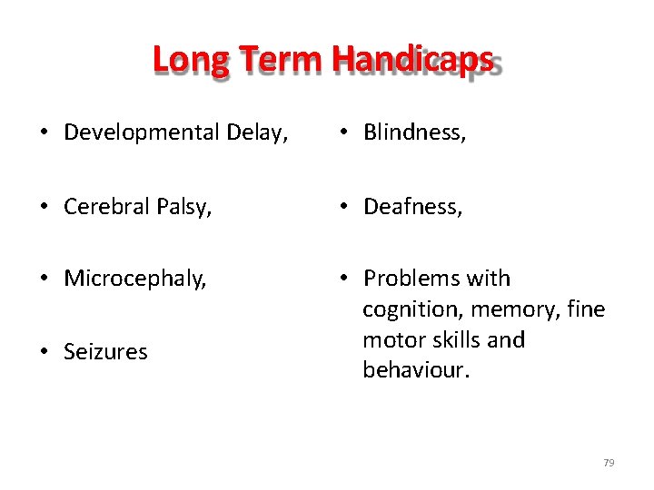 Long Term Handicaps • Developmental Delay, • Blindness, • Cerebral Palsy, • Deafness, •