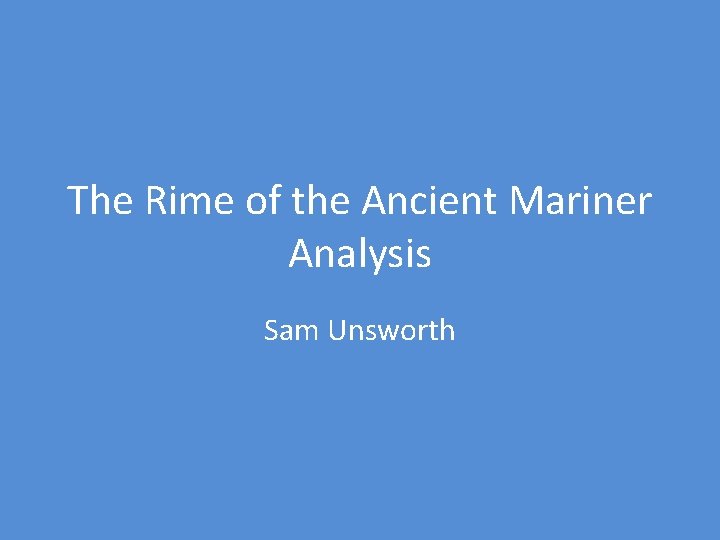 The Rime of the Ancient Mariner Analysis Sam Unsworth 
