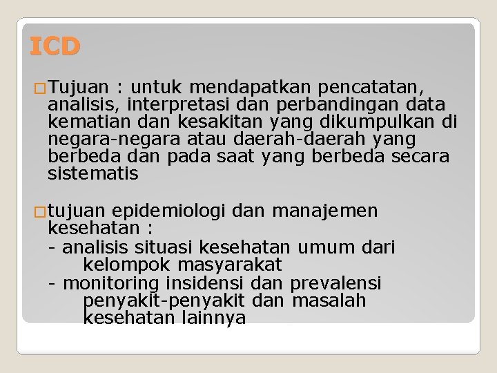 ICD �Tujuan : untuk mendapatkan pencatatan, analisis, interpretasi dan perbandingan data kematian dan kesakitan