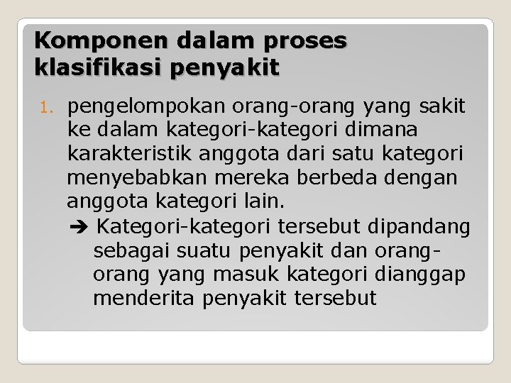 Komponen dalam proses klasifikasi penyakit 1. pengelompokan orang-orang yang sakit ke dalam kategori-kategori dimana