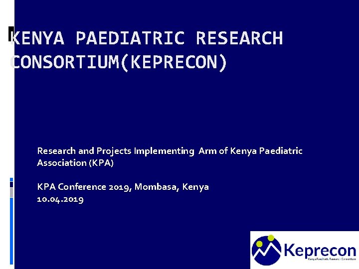 KENYA PAEDIATRIC RESEARCH CONSORTIUM(KEPRECON) Research and Projects Implementing Arm of Kenya Paediatric Association (KPA)