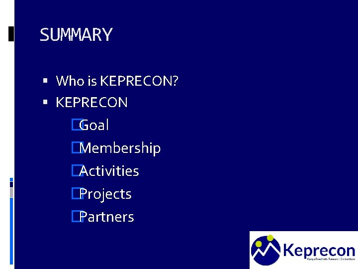 SUMMARY Who is KEPRECON? KEPRECON �Goal �Membership �Activities �Projects �Partners 